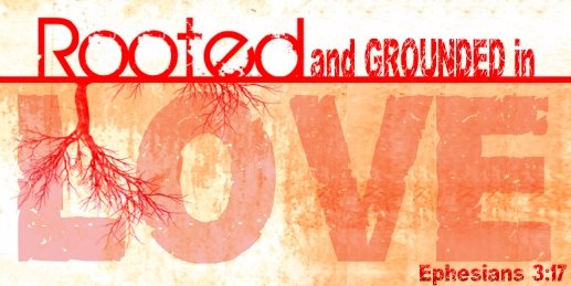 Rooted and Grounded in Love